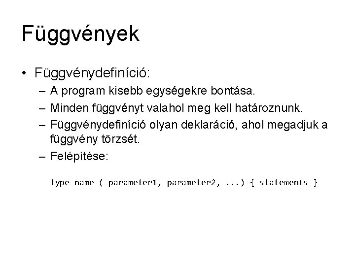 Függvények • Függvénydefiníció: – A program kisebb egységekre bontása. – Minden függvényt valahol meg