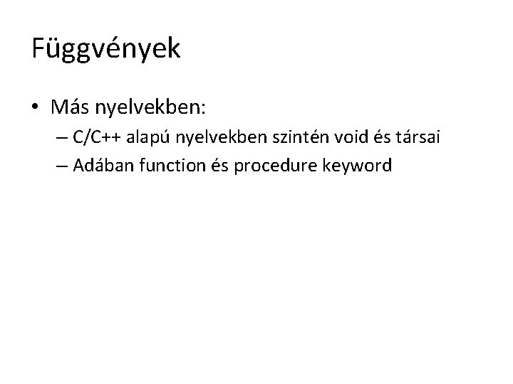 Függvények • Más nyelvekben: – C/C++ alapú nyelvekben szintén void és társai – Adában