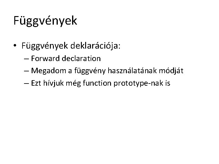 Függvények • Függvények deklarációja: – Forward declaration – Megadom a függvény használatának módját –