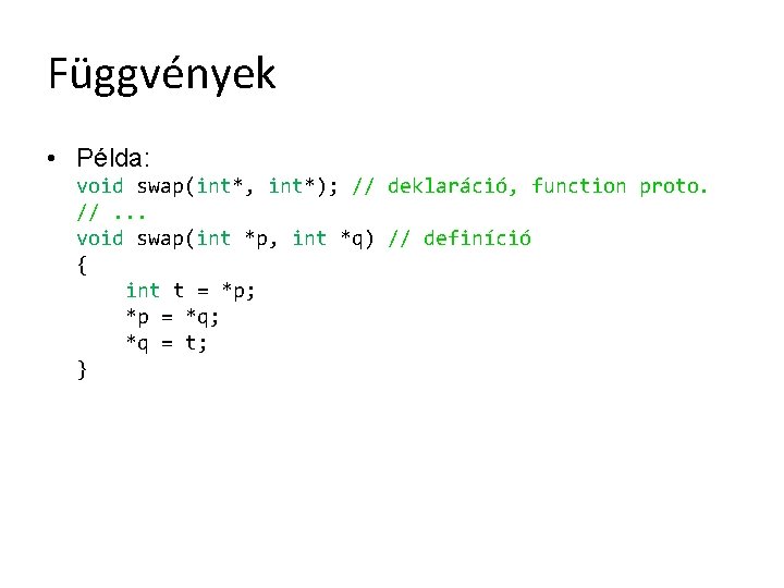 Függvények • Példa: void swap(int*, int*); // deklaráció, function proto. //. . . void