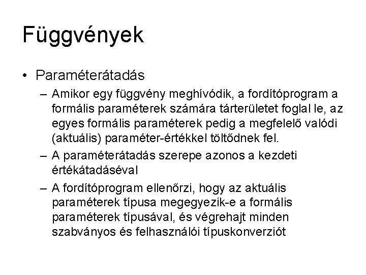 Függvények • Paraméterátadás – Amikor egy függvény meghívódik, a fordítóprogram a formális paraméterek számára