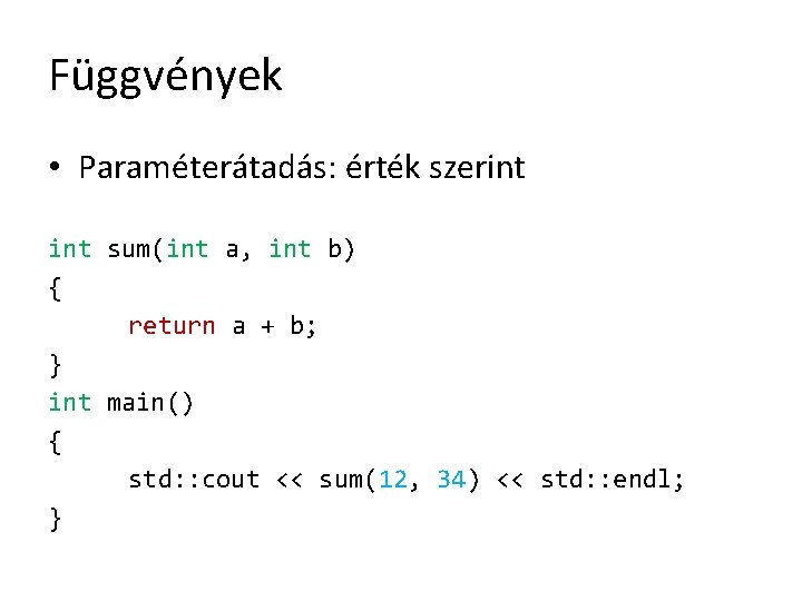 Függvények • Paraméterátadás: érték szerint sum(int a, int b) { return a + b;