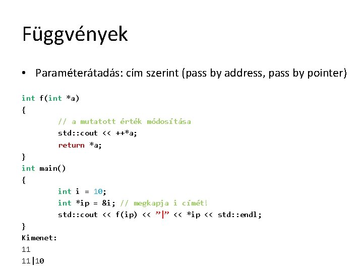 Függvények • Paraméterátadás: cím szerint (pass by address, pass by pointer) int f(int *a)