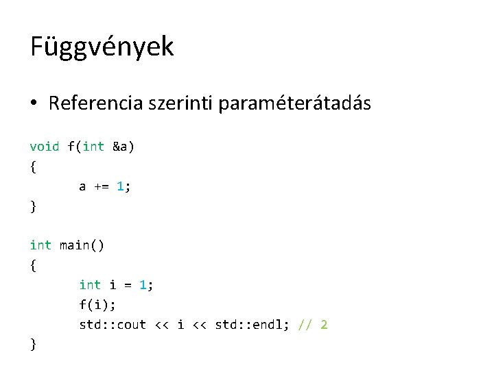 Függvények • Referencia szerinti paraméterátadás void f(int &a) { a += 1; } int