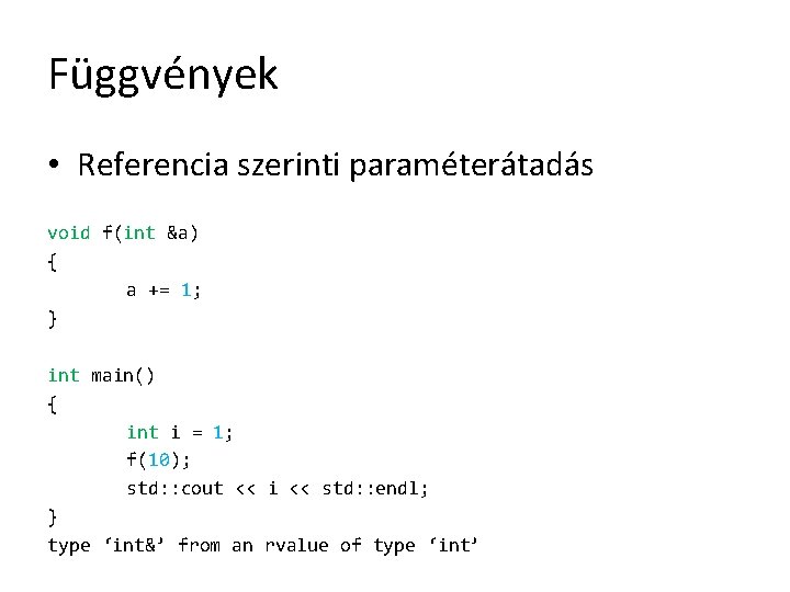 Függvények • Referencia szerinti paraméterátadás void f(int &a) { a += 1; } int