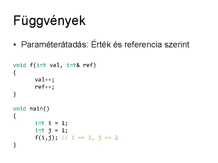 Függvények • Paraméterátadás: Érték és referencia szerint void f(int val, int& ref) { val++;