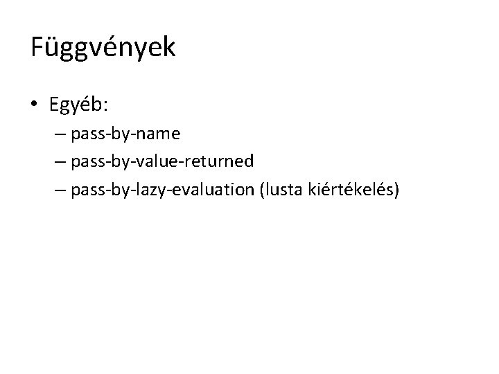 Függvények • Egyéb: – pass-by-name – pass-by-value-returned – pass-by-lazy-evaluation (lusta kiértékelés) 
