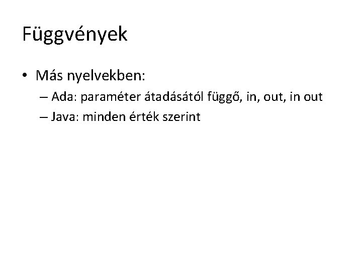 Függvények • Más nyelvekben: – Ada: paraméter átadásától függő, in, out, in out –