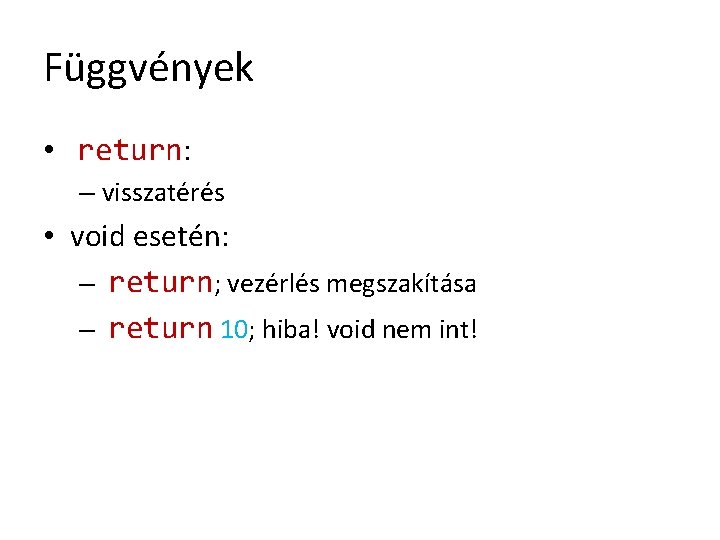 Függvények • return: – visszatérés • void esetén: – return; vezérlés megszakítása – return