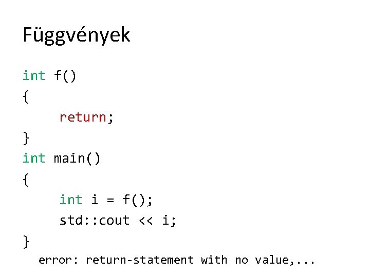 Függvények int f() { return; } int main() { int i = f(); std: