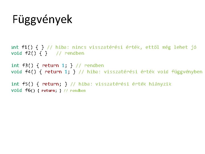 Függvények int f 1() { } // hiba: nincs visszatérési érték, ettől még lehet
