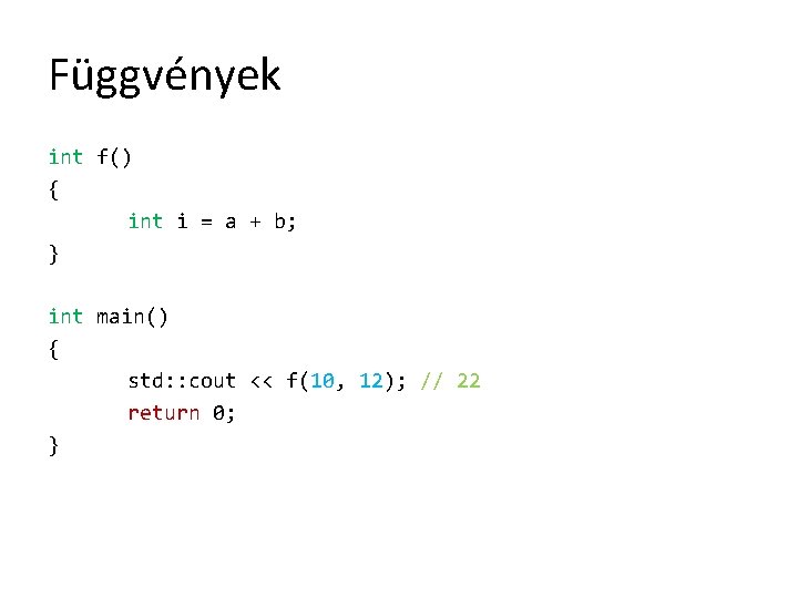 Függvények int f() { int i = a + b; } int main() {