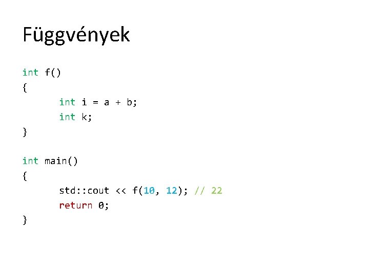 Függvények int f() { int i = a + b; int k; } int