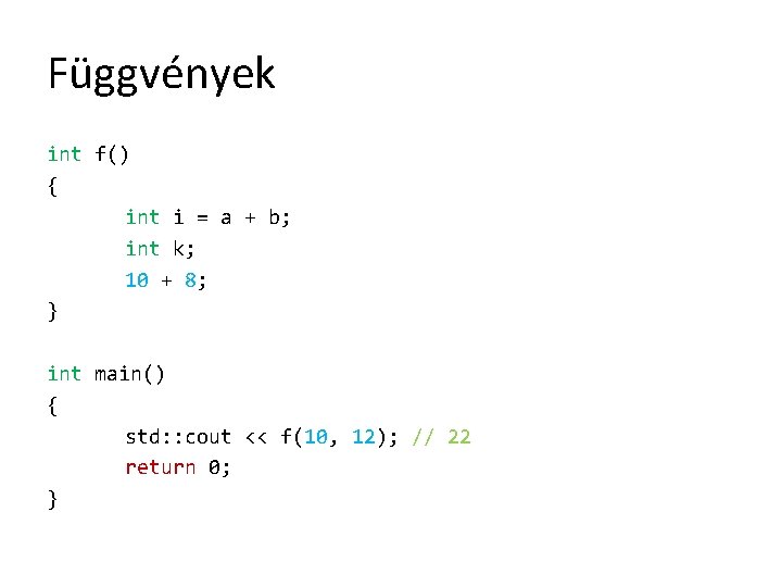Függvények int f() { int i = a + b; int k; 10 +