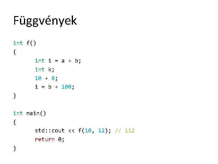 Függvények int f() { int i = a + b; int k; 10 +