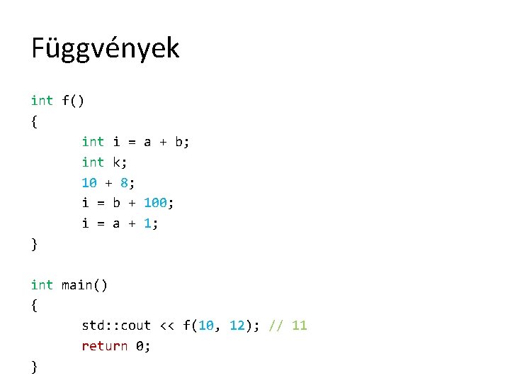 Függvények int f() { int i = a + b; int k; 10 +