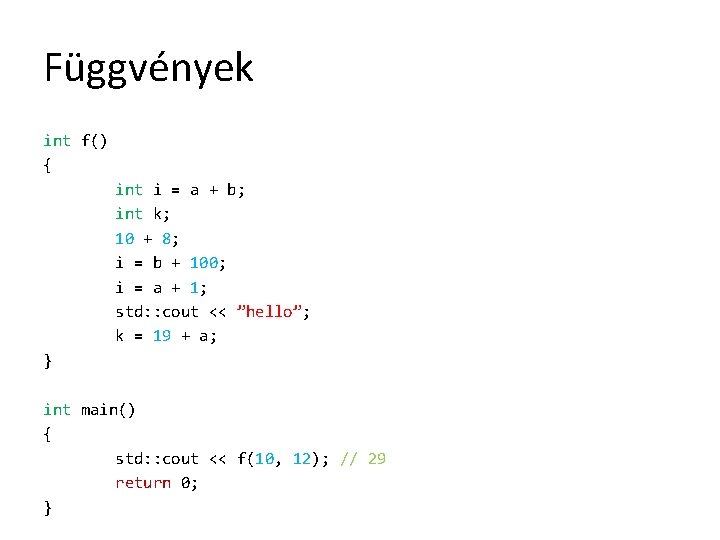 Függvények int f() { int i = a + b; int k; 10 +
