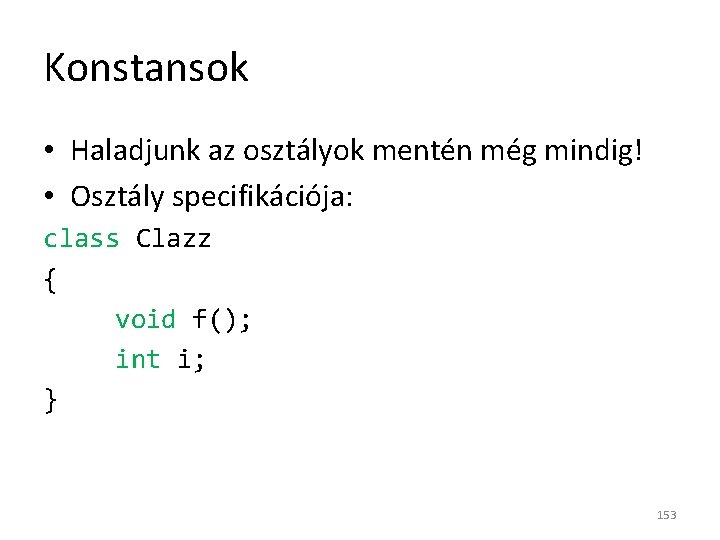 Konstansok • Haladjunk az osztályok mentén még mindig! • Osztály specifikációja: class Clazz {