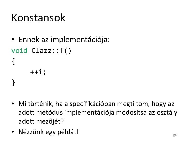 Konstansok • Ennek az implementációja: void Clazz: : f() { ++i; } • Mi