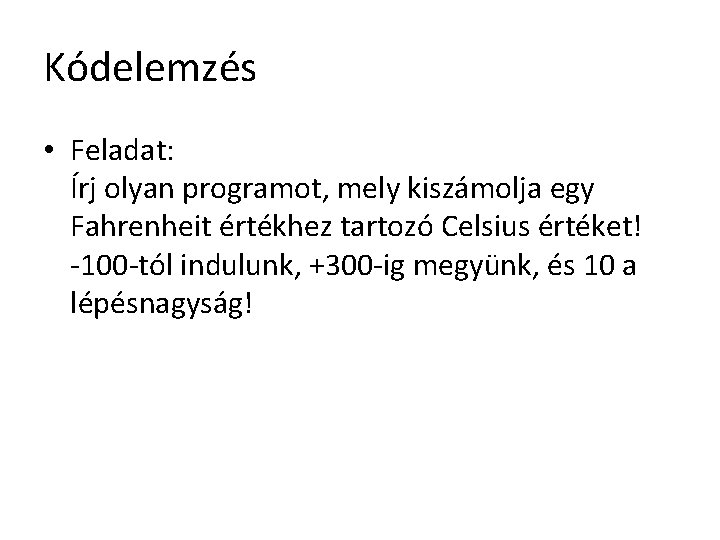 Kódelemzés • Feladat: Írj olyan programot, mely kiszámolja egy Fahrenheit értékhez tartozó Celsius értéket!