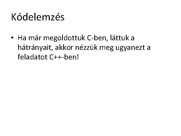 Kódelemzés • Ha már megoldottuk C-ben, láttuk a hátrányait, akkor nézzük meg ugyanezt a