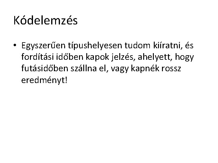 Kódelemzés • Egyszerűen típushelyesen tudom kiíratni, és fordítási időben kapok jelzés, ahelyett, hogy futásidőben