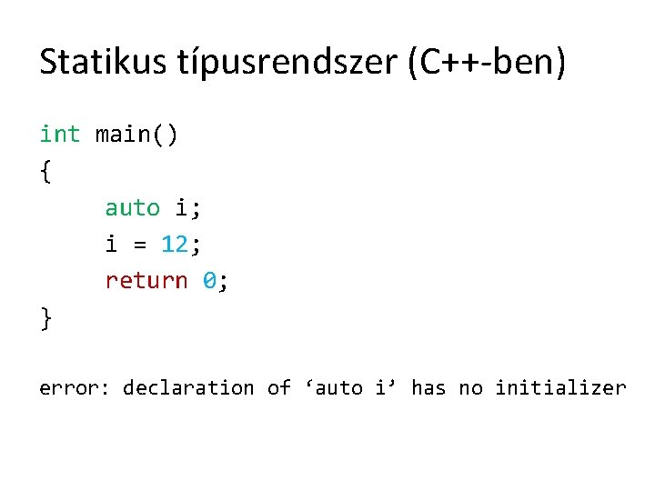 Statikus típusrendszer (C++-ben) int main() { auto i; i = 12; return 0; }