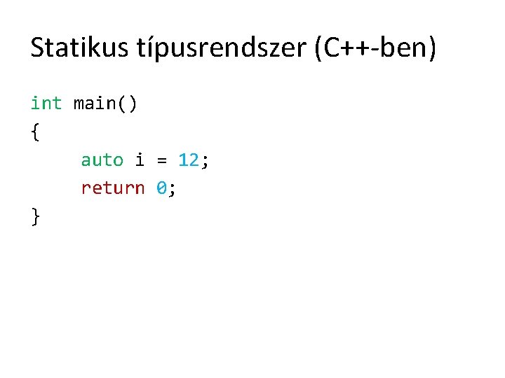 Statikus típusrendszer (C++-ben) int main() { auto i = 12; return 0; } 