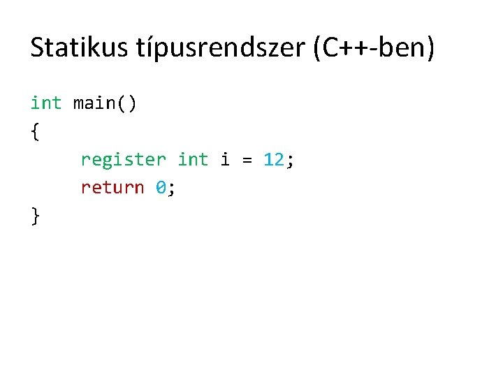 Statikus típusrendszer (C++-ben) int main() { register int i = 12; return 0; }