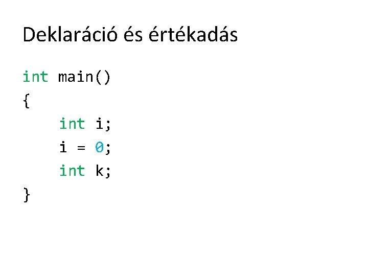 Deklaráció és értékadás int main() { int i; i = 0; int k; }