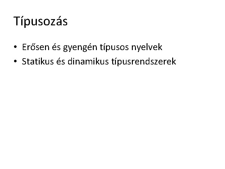 Típusozás • Erősen és gyengén típusos nyelvek • Statikus és dinamikus típusrendszerek 