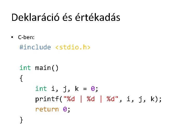 Deklaráció és értékadás • C-ben: #include <stdio. h> int main() { int i, j,