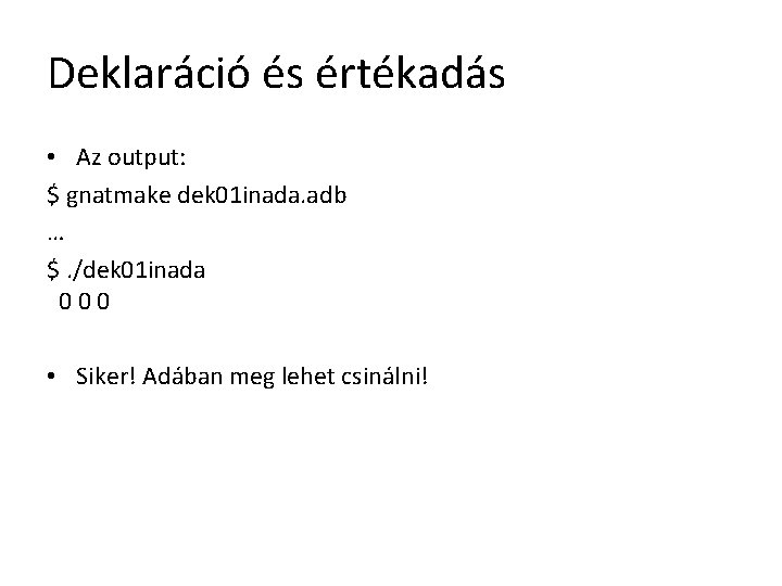 Deklaráció és értékadás • Az output: $ gnatmake dek 01 inada. adb … $.