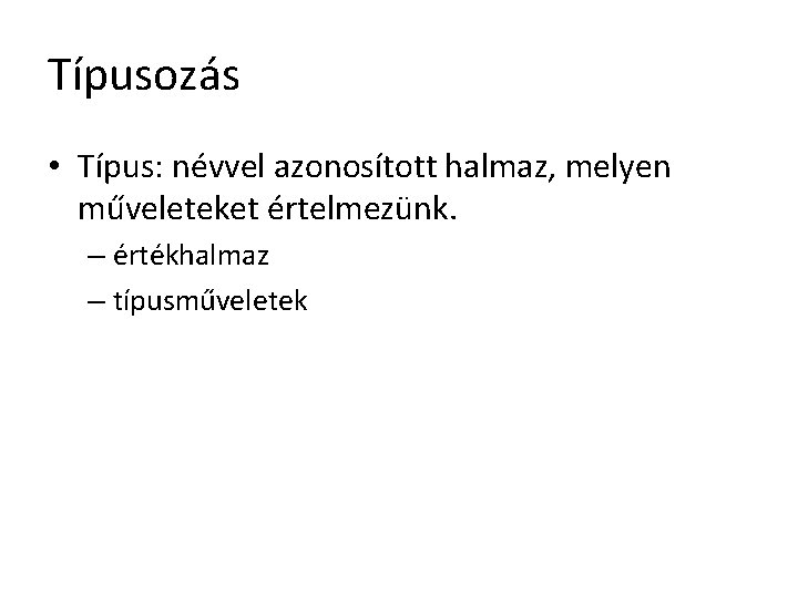 Típusozás • Típus: névvel azonosított halmaz, melyen műveleteket értelmezünk. – értékhalmaz – típusműveletek 