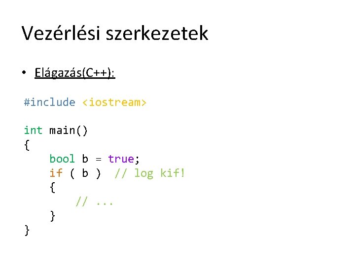 Vezérlési szerkezetek • Elágazás(C++): #include <iostream> int main() { bool b = true; if
