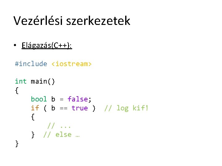 Vezérlési szerkezetek • Elágazás(C++): #include <iostream> int main() { bool b = false; if