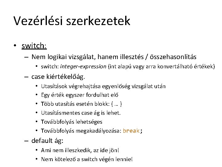 Vezérlési szerkezetek • switch: – Nem logikai vizsgálat, hanem illesztés / összehasonlítás • switch: