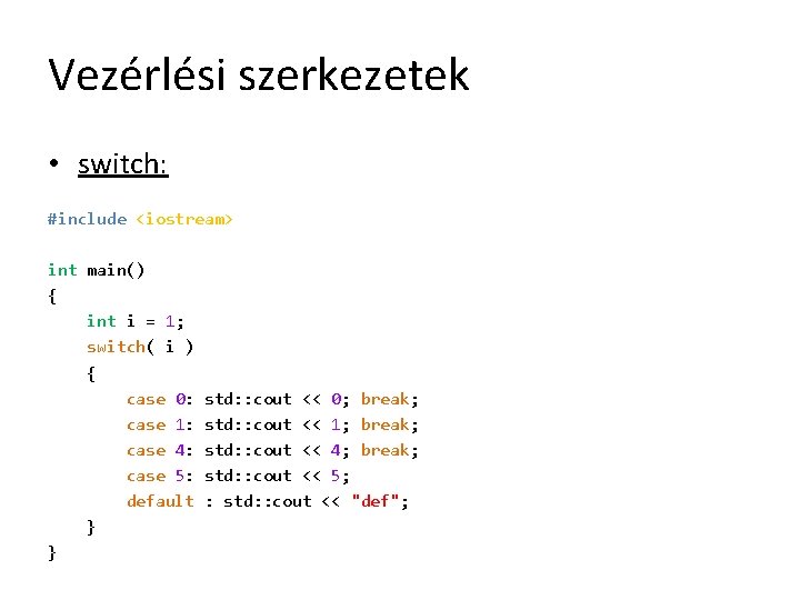 Vezérlési szerkezetek • switch: #include <iostream> int main() { int i = 1; switch(