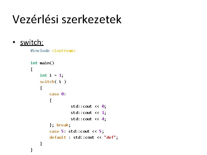 Vezérlési szerkezetek • switch: #include <iostream> int main() { int i = 1; switch(