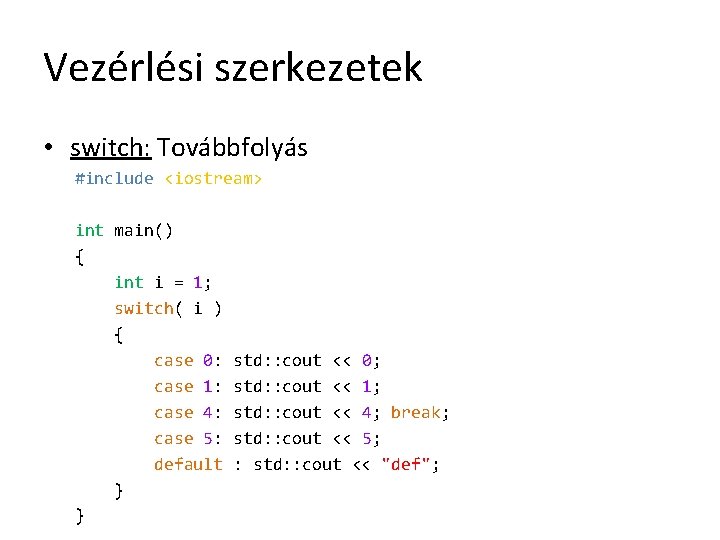 Vezérlési szerkezetek • switch: Továbbfolyás #include <iostream> int main() { int i = 1;