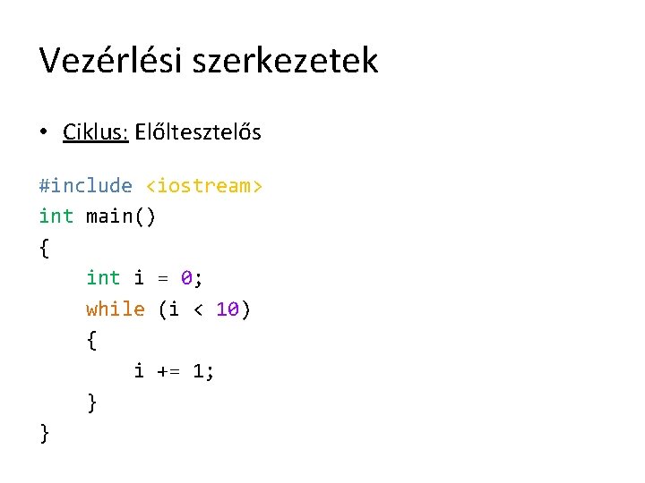 Vezérlési szerkezetek • Ciklus: Előltesztelős #include <iostream> int main() { int i = 0;