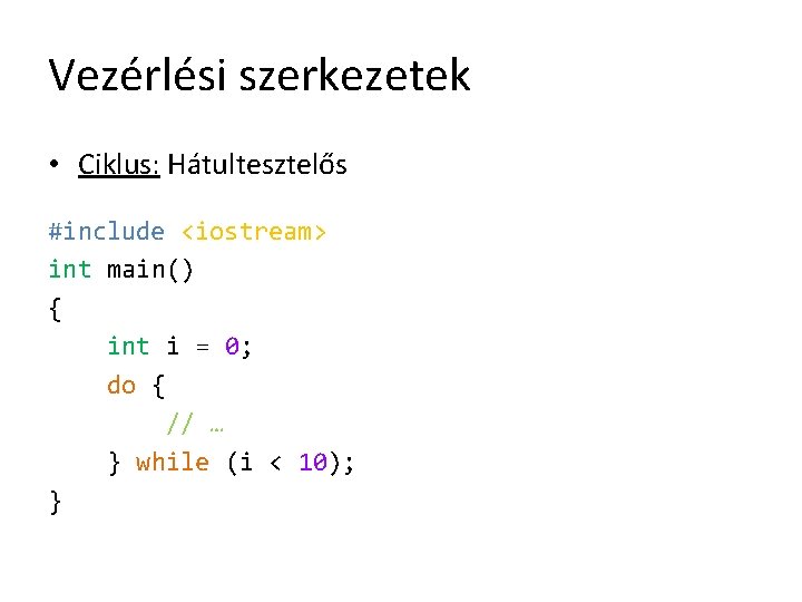 Vezérlési szerkezetek • Ciklus: Hátultesztelős #include <iostream> int main() { int i = 0;