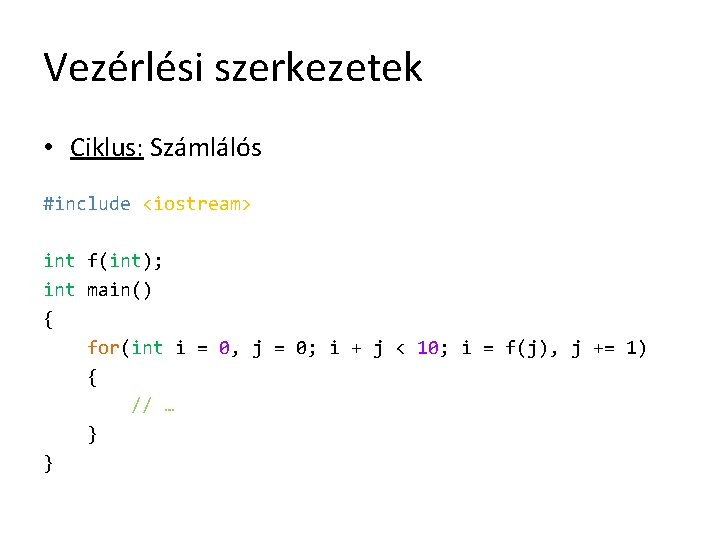 Vezérlési szerkezetek • Ciklus: Számlálós #include <iostream> int f(int); int main() { for(int i