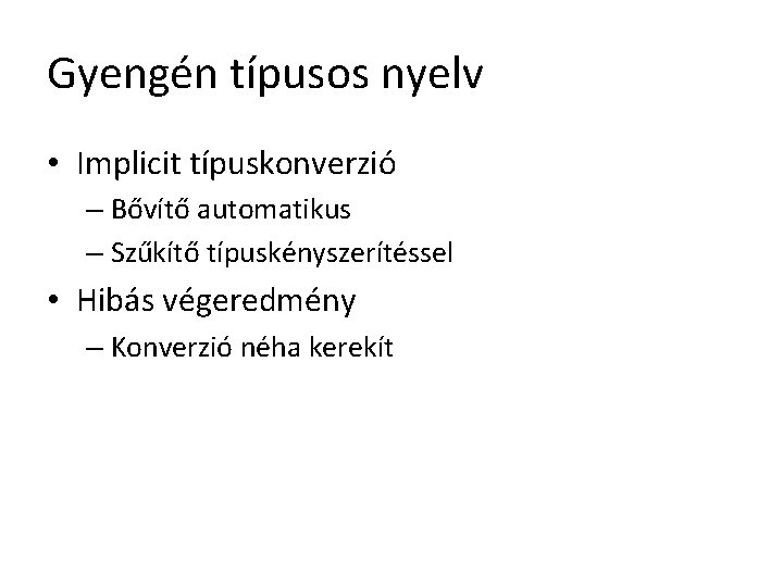 Gyengén típusos nyelv • Implicit típuskonverzió – Bővítő automatikus – Szűkítő típuskényszerítéssel • Hibás