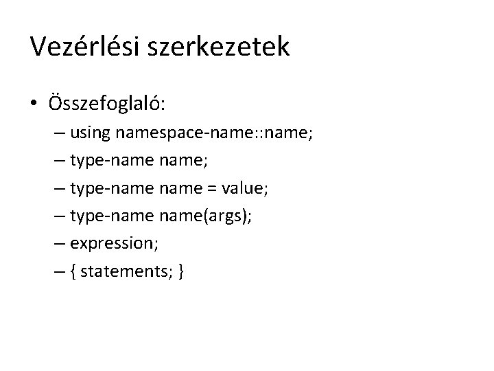 Vezérlési szerkezetek • Összefoglaló: – using namespace-name: : name; – type-name = value; –
