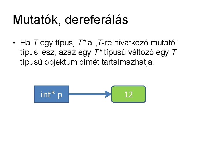 Mutatók, dereferálás • Ha T egy típus, T* a „T-re hivatkozó mutató” típus lesz,