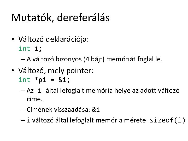 Mutatók, dereferálás • Változó deklarációja: int i; – A változó bizonyos (4 bájt) memóriát