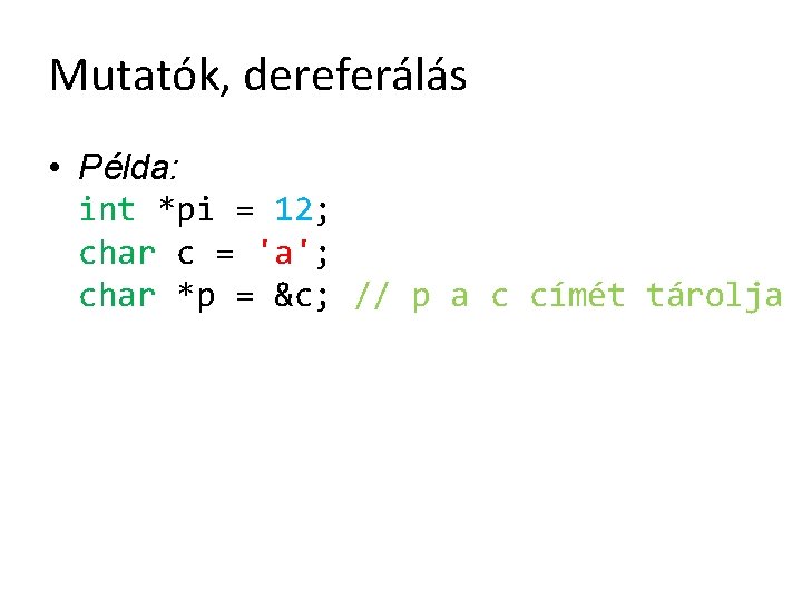 Mutatók, dereferálás • Példa: int *pi = 12; char c = 'a'; char *p