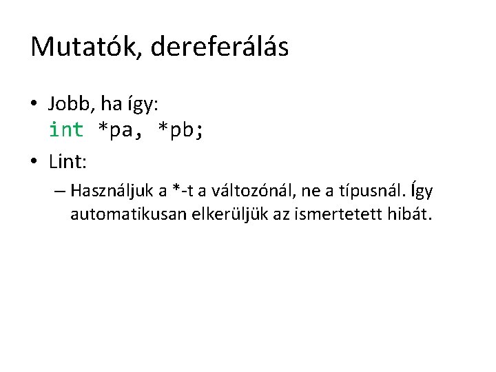 Mutatók, dereferálás • Jobb, ha így: int *pa, *pb; • Lint: – Használjuk a