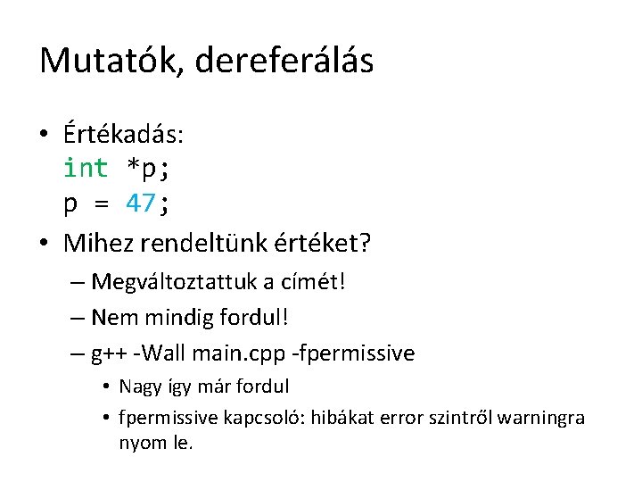 Mutatók, dereferálás • Értékadás: int *p; p = 47; • Mihez rendeltünk értéket? –